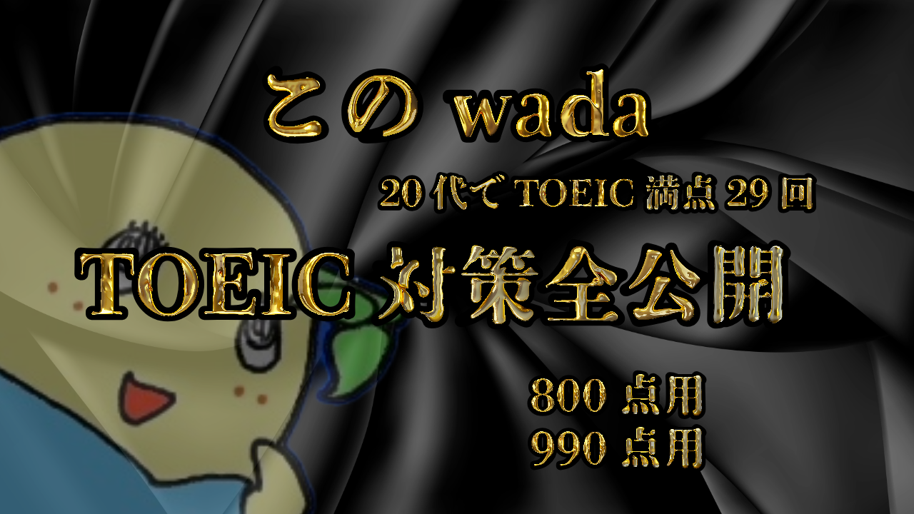 【20代でTOEIC満点28回】wadaさんによるTOEIC対策全公開【800点目標・990点目標】